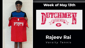 A graphic that reads Dutchmen of the Week, May 13, Rajeev Rai, Varsity Tennis. The graphic contains a photo of a student standing in front of a white wall holding a red t-shirt with white lettering that reads Dutchmen of the Week