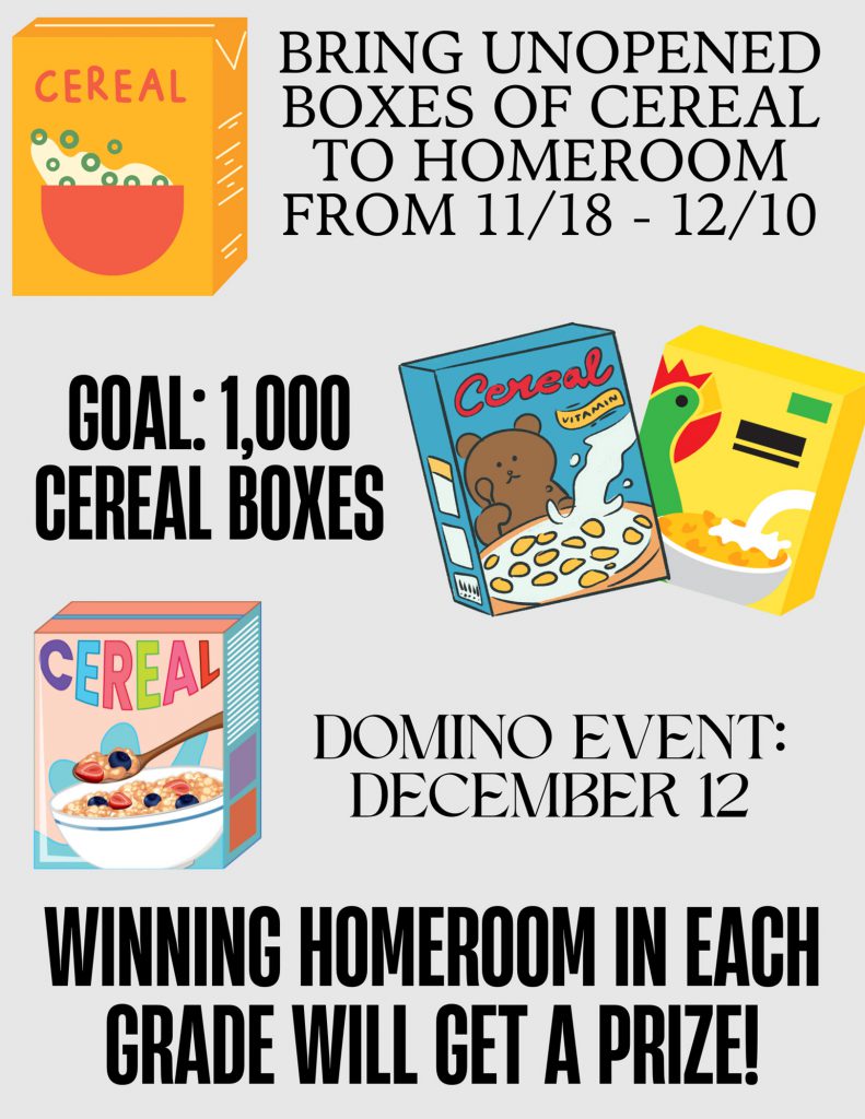 Flyer showing boxes of cereal with the following written in black text: "Bring unopened boxes of cereal to homeroom from 11/18-12/10. Goal: 1,000 cereal boxes. Winning homeroom in each grade will get a prize!" 
