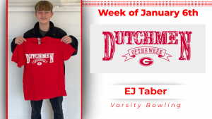 Graphic the reads: Week of Jan. 6 Dutchmen of the Week EJ Taber, Varsity Bowling. The type is red on a white background. The graphic has a photo of a student holding a red t-shirt with white type that reads Dutchmen of the Week